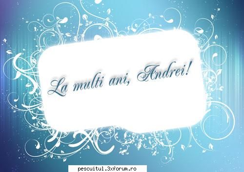 La Multi Ani Andrei !!! - Preston - CAFENEA - DISCUTII OFF TOPIC